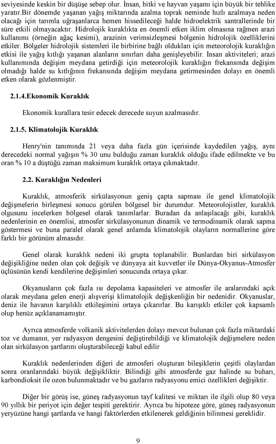 Hidrolojik kuraklıkta en önemli etken iklim olmasına rağmen arazi kullanımı (örneğin ağaç kesimi), arazinin verimsizleşmesi bölgenin hidrolojik özelliklerini etkiler.