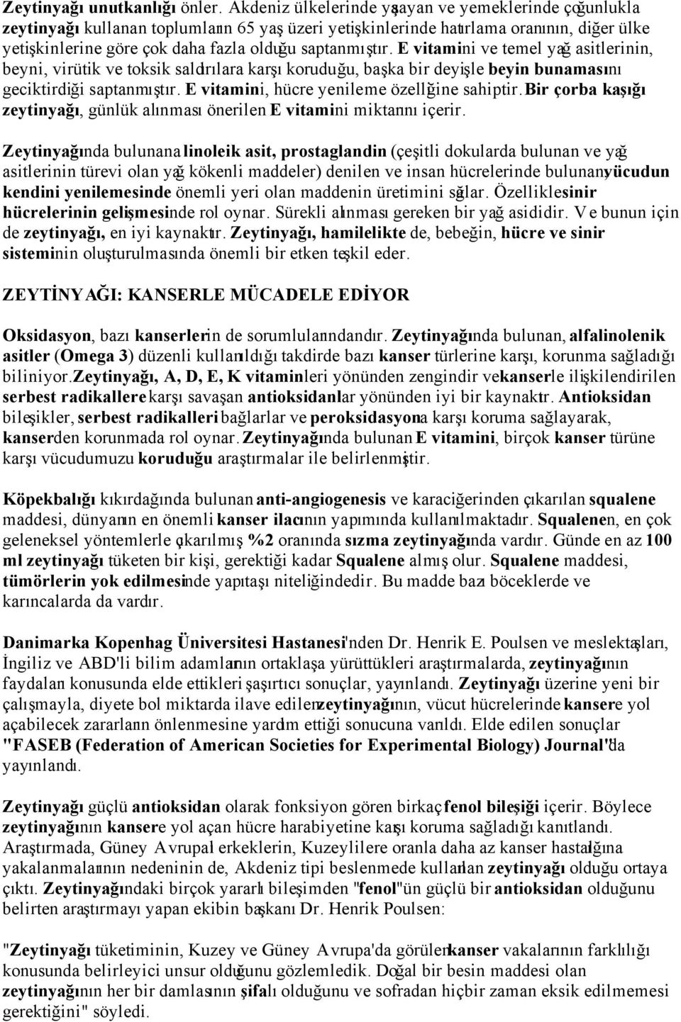 saptanmıştır. E vitamini ve temel yağ asitlerinin, beyni, virütik ve toksik saldırılara karşı koruduğu, başka bir deyişle beyin bunamasını geciktirdiği saptanmıştır.