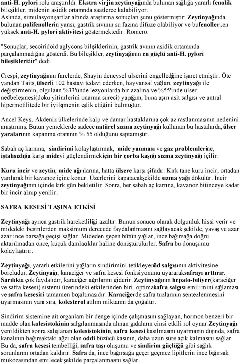 pylori aktivitesi göstermektedir. Romero: "Sonuçlar, secoiridoid aglycons bileşiklerinin, gastrik sıvının asidik ortamında parçalanmadığını gösterdi. Bu bileşikler, zeytinyağının en güçlü anti-h.