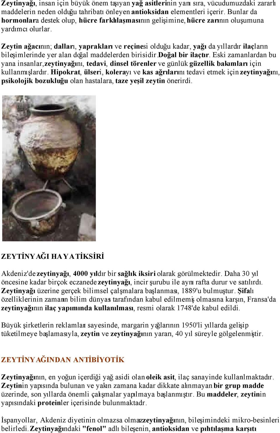 Zeytin ağacının; dalları, yaprakları ve reçinesi olduğu kadar, yağı da yıllardır ilaçların bileşimlerinde yer alan doğal maddelerden birisidir. Doğal bir ilaçtır.