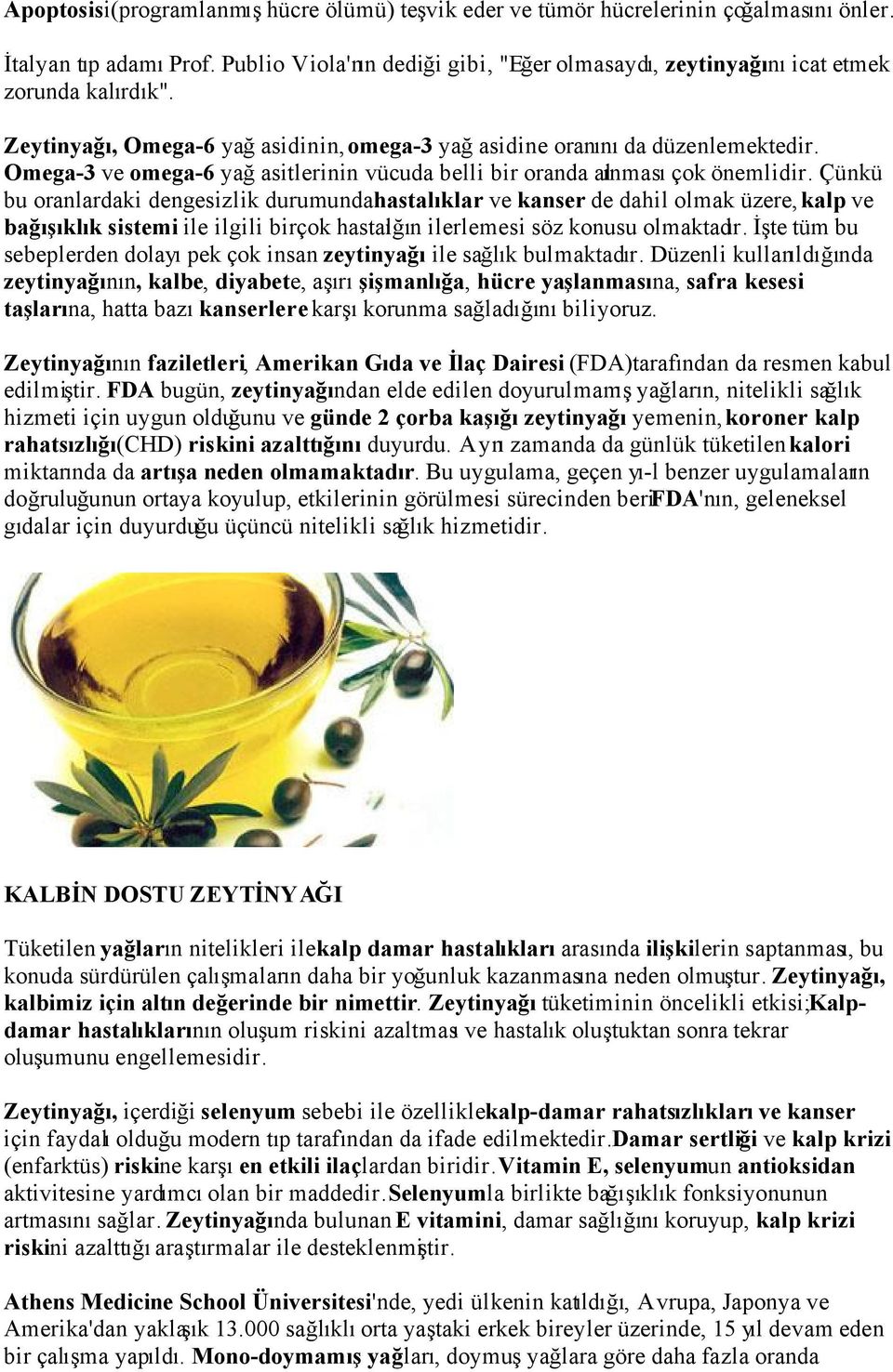 Omega-3 ve omega-6 yağ asitlerinin vücuda belli bir oranda alınması çok önemlidir.