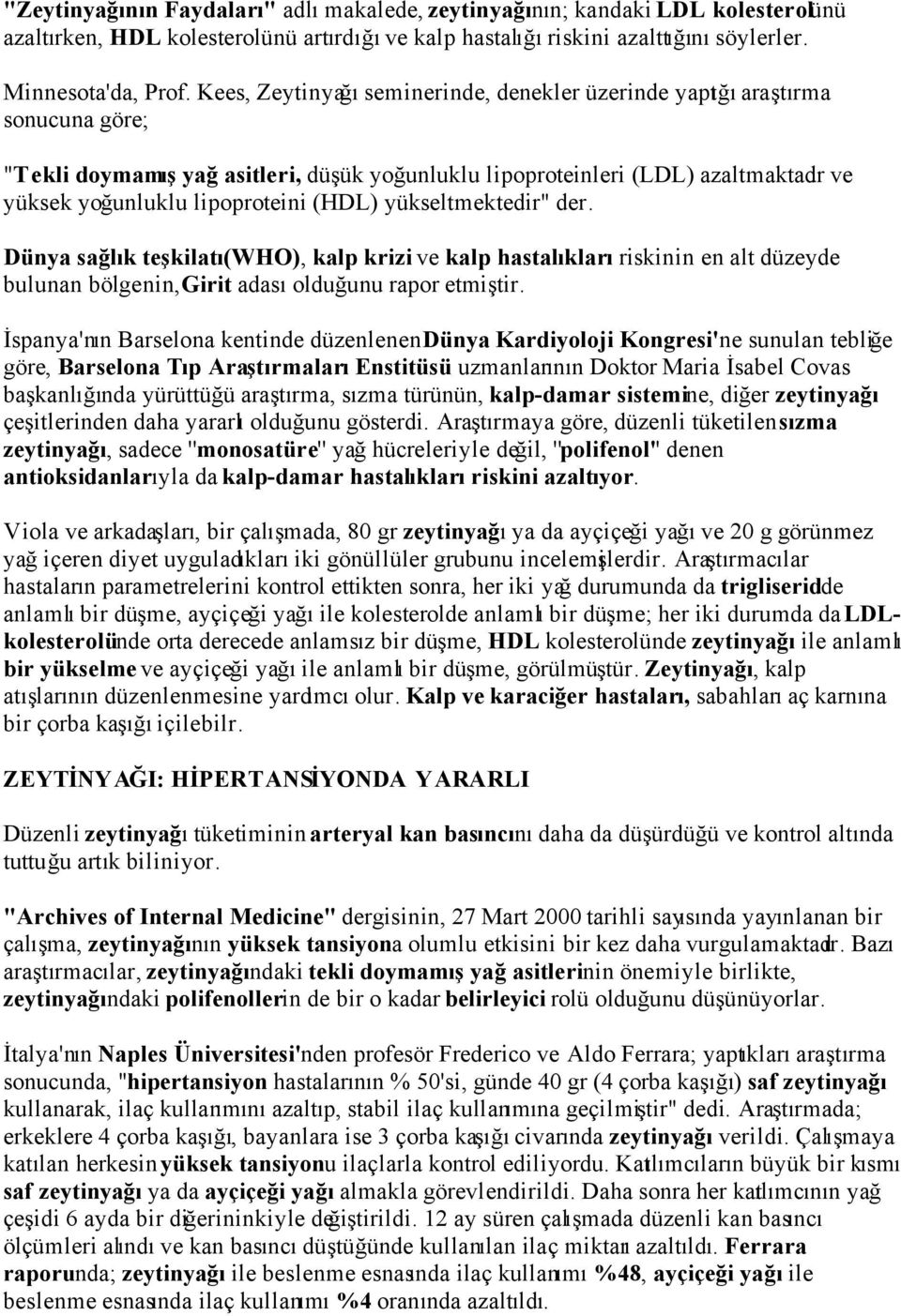 (HDL) yükseltmektedir" der. Dünya sağlık teşkilatı(who), kalp krizi ve kalp hastalıkları riskinin en alt düzeyde bulunan bölgenin, Girit adası olduğunu rapor etmiştir.