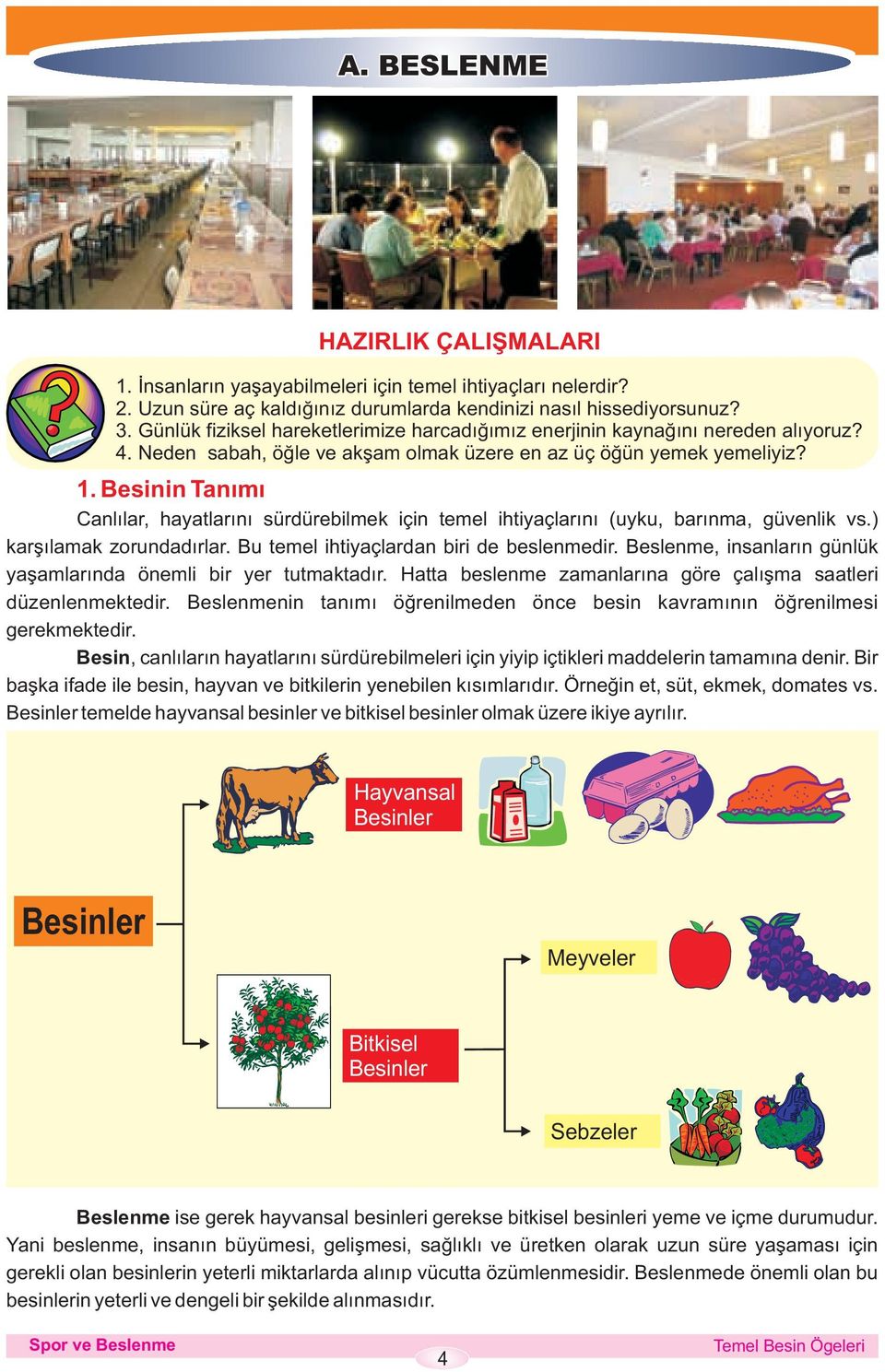 Besinin Tanýmý Canlýlar, hayatlarýný sürdürebilmek için temel ihtiyaçlarýný (uyku, barýnma, güvenlik vs.) karþýlamak zorundadýrlar. Bu temel ihtiyaçlardan biri de beslenmedir.