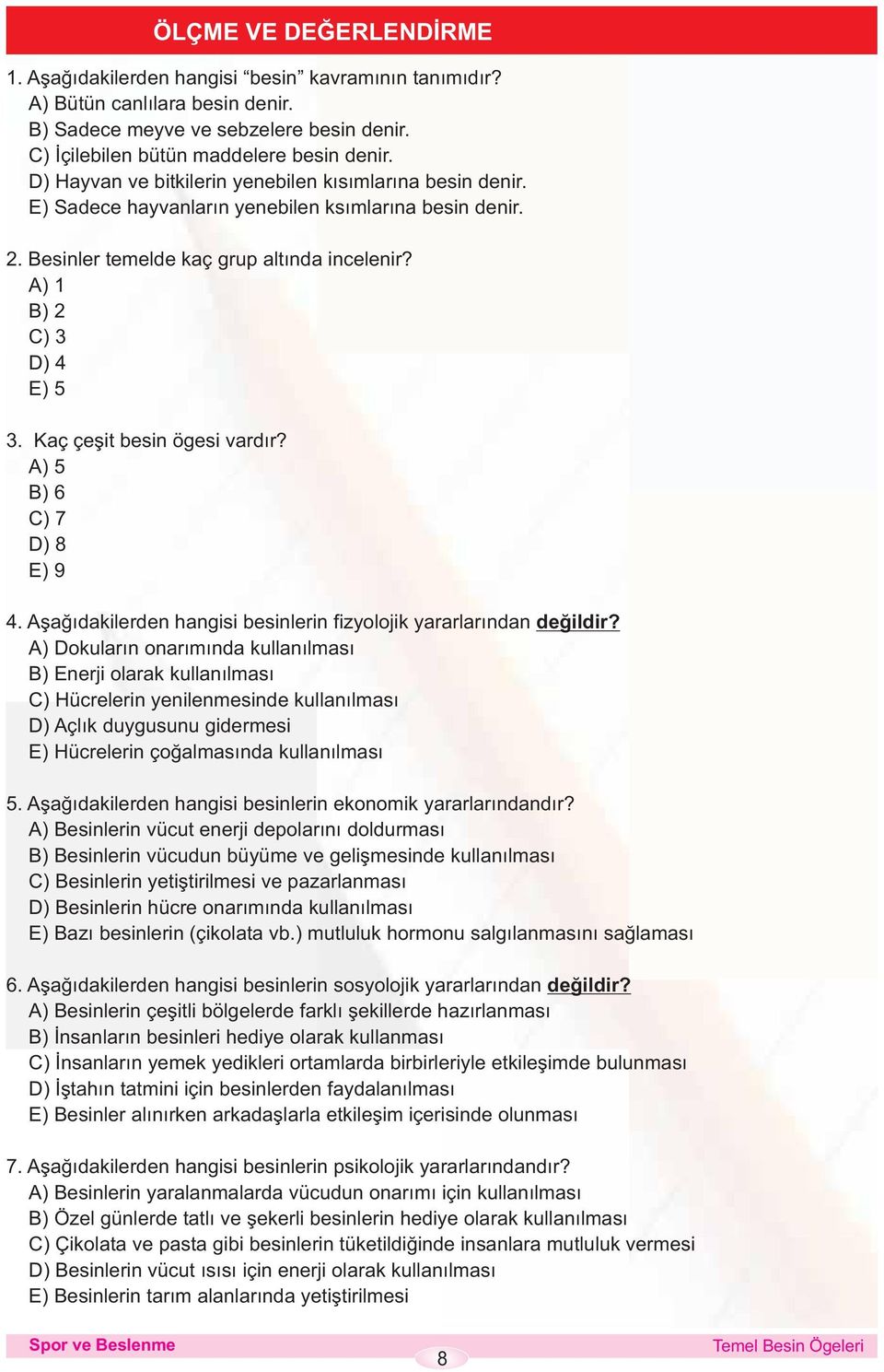 Kaç çeþit besin ögesi vardýr? A) 5 B) 6 C) 7 D) 8 E) 9 ÖLÇME VE DEÐERLENDÝRME 4. Aþaðýdakilerden hangisi besinlerin fizyolojik yararlarýndan deðildir?