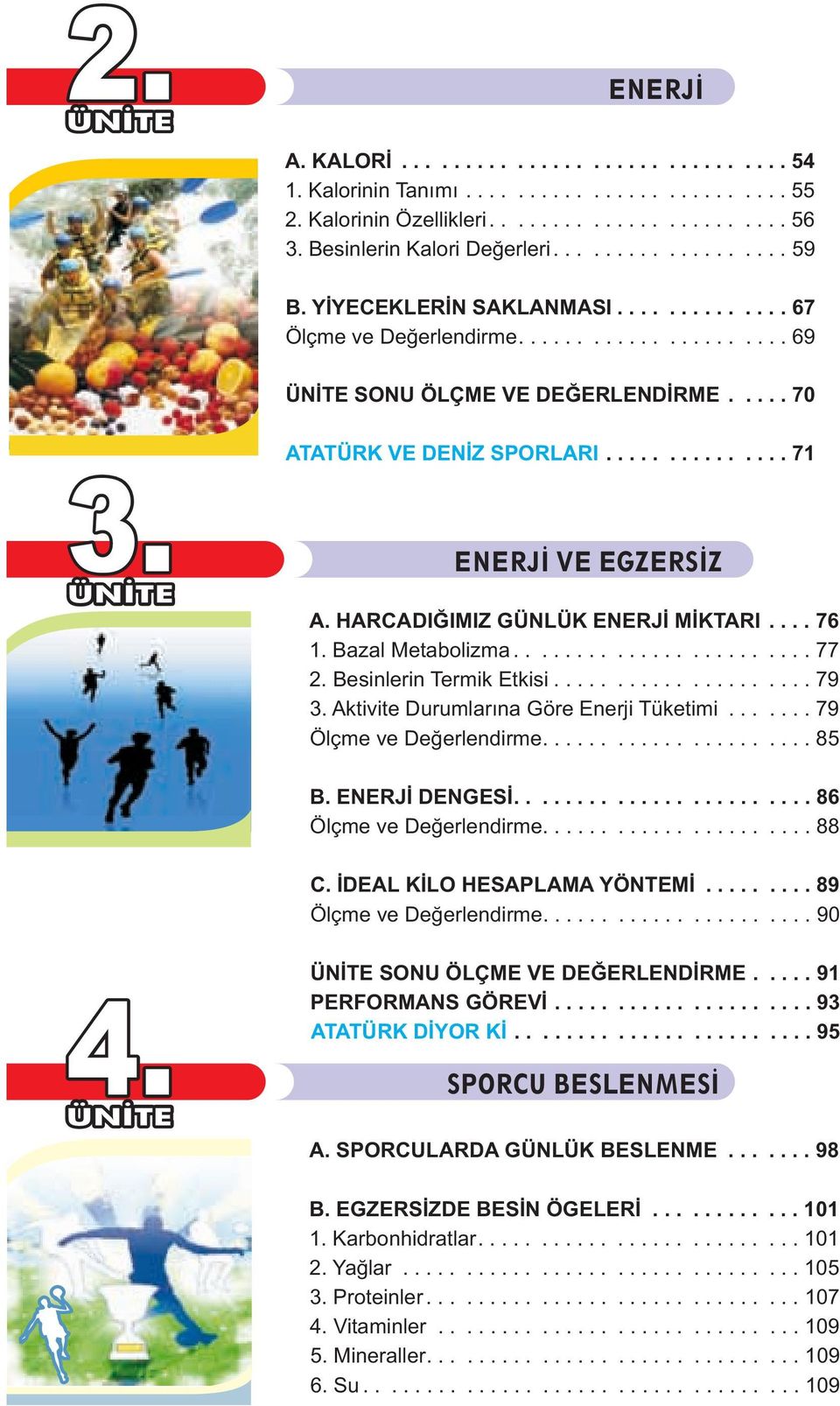 HARCADIÐIMIZ GÜNLÜK ENERJÝ MÝKTARI.... 76 1. Bazal Metabolizma........................ 77 2. Besinlerin Termik Etkisi..................... 79 3. Aktivite Durumlarýna Göre Enerji Tüketimi.