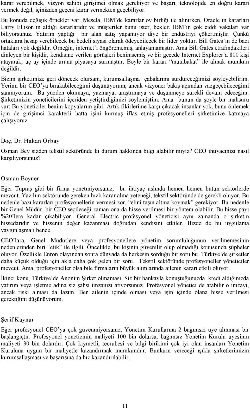 Yatırım yaptığı bir alan satış yapamıyor diye bir endüstriyi çökertmiştir. Çünkü ortaklara hesap verebilecek bu bedeli siyasi olarak ödeyebilecek bir lider yoktur.