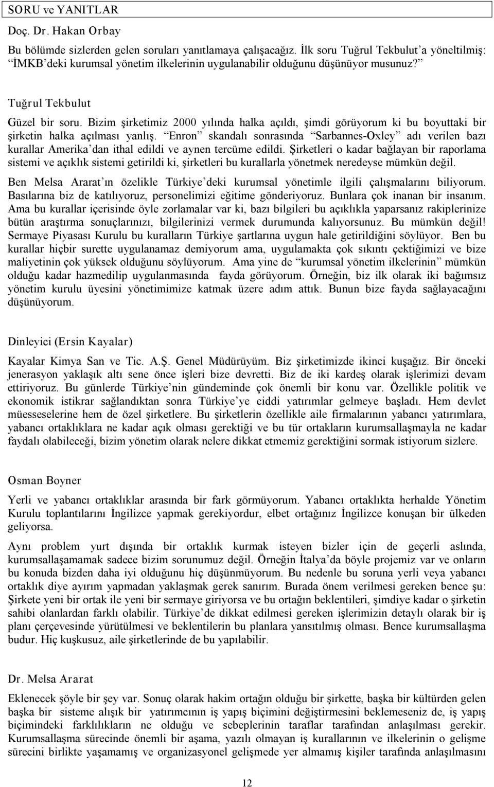 Bizim şirketimiz 2000 yılında halka açıldı, şimdi görüyorum ki bu boyuttaki bir şirketin halka açılması yanlış.