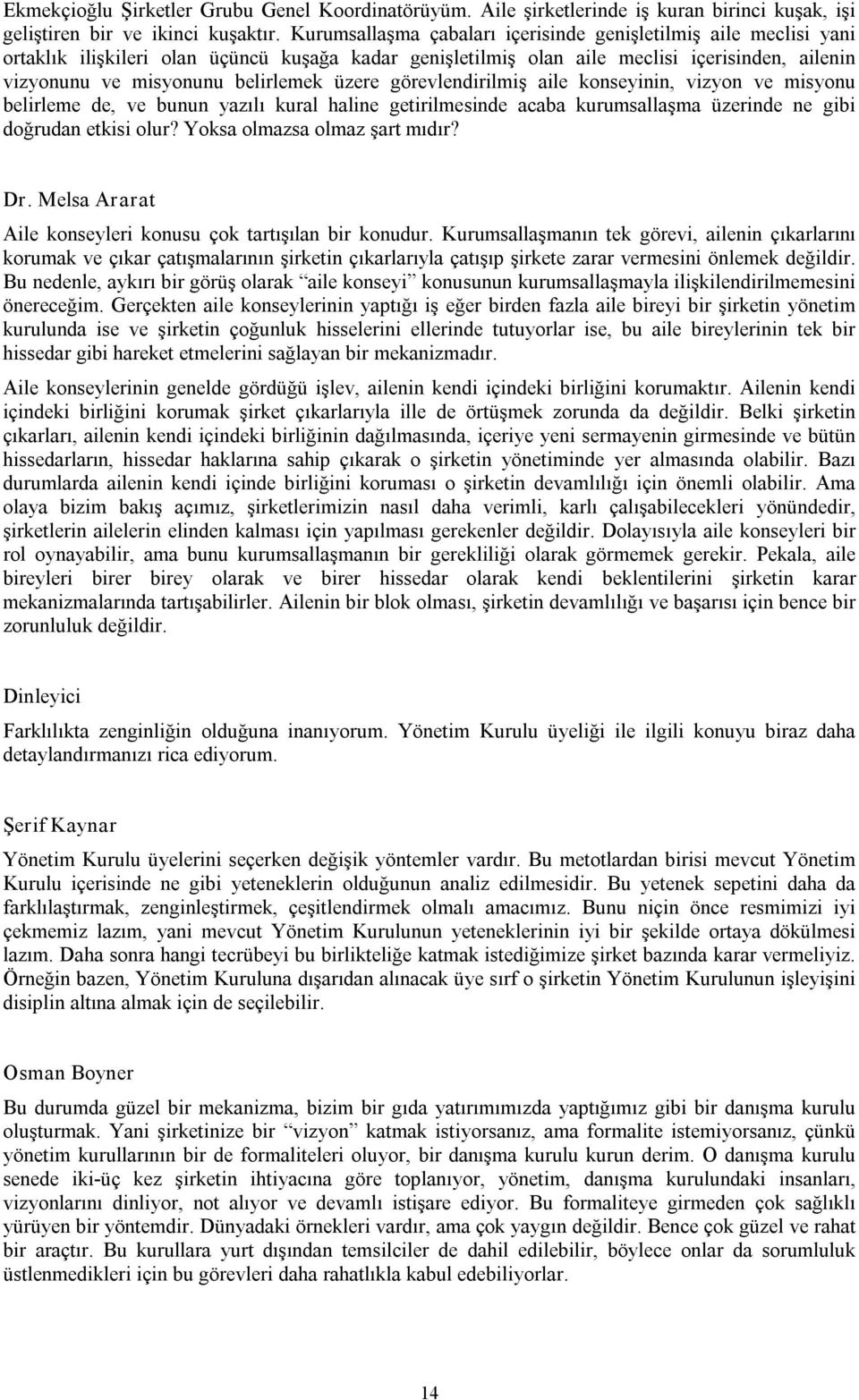 üzere görevlendirilmiş aile konseyinin, vizyon ve misyonu belirleme de, ve bunun yazılı kural haline getirilmesinde acaba kurumsallaşma üzerinde ne gibi doğrudan etkisi olur?