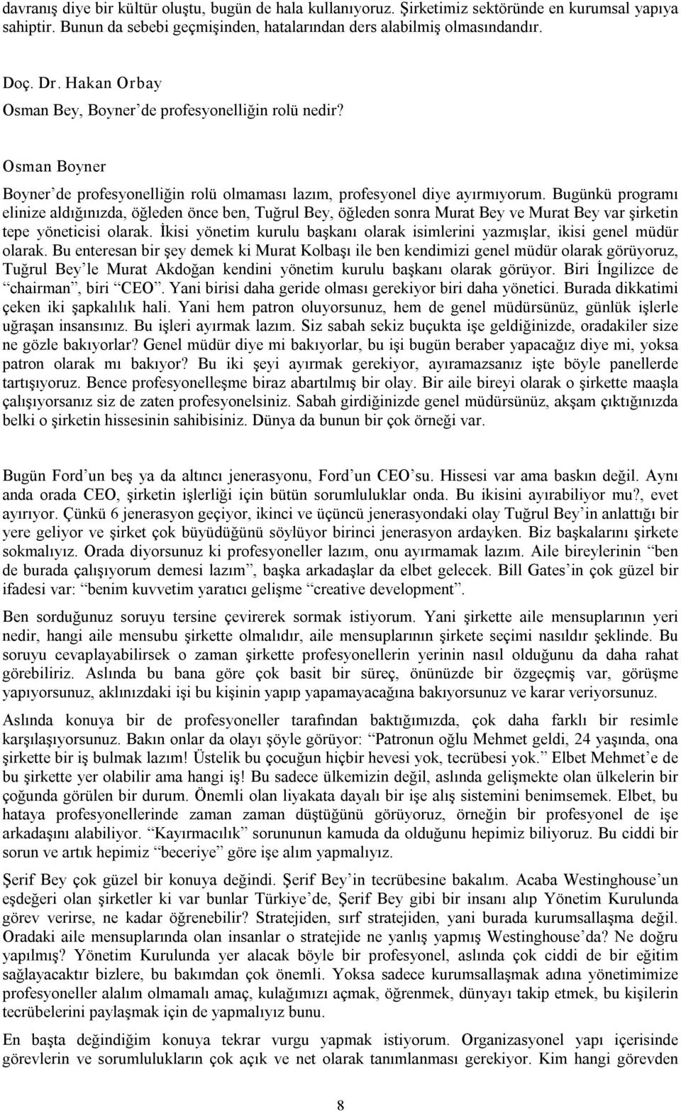 Bugünkü programı elinize aldığınızda, öğleden önce ben, Tuğrul Bey, öğleden sonra Murat Bey ve Murat Bey var şirketin tepe yöneticisi olarak.