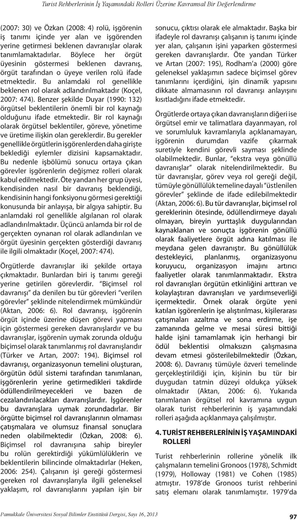 Bu anlamdaki rol genellikle beklenen rol olarak adlandırılmaktadır (Koçel, 2007: 474). Benzer şekilde Duyar (1990: 132) örgütsel beklentilerin önemli bir rol kaynağı olduğunu ifade etmektedir.