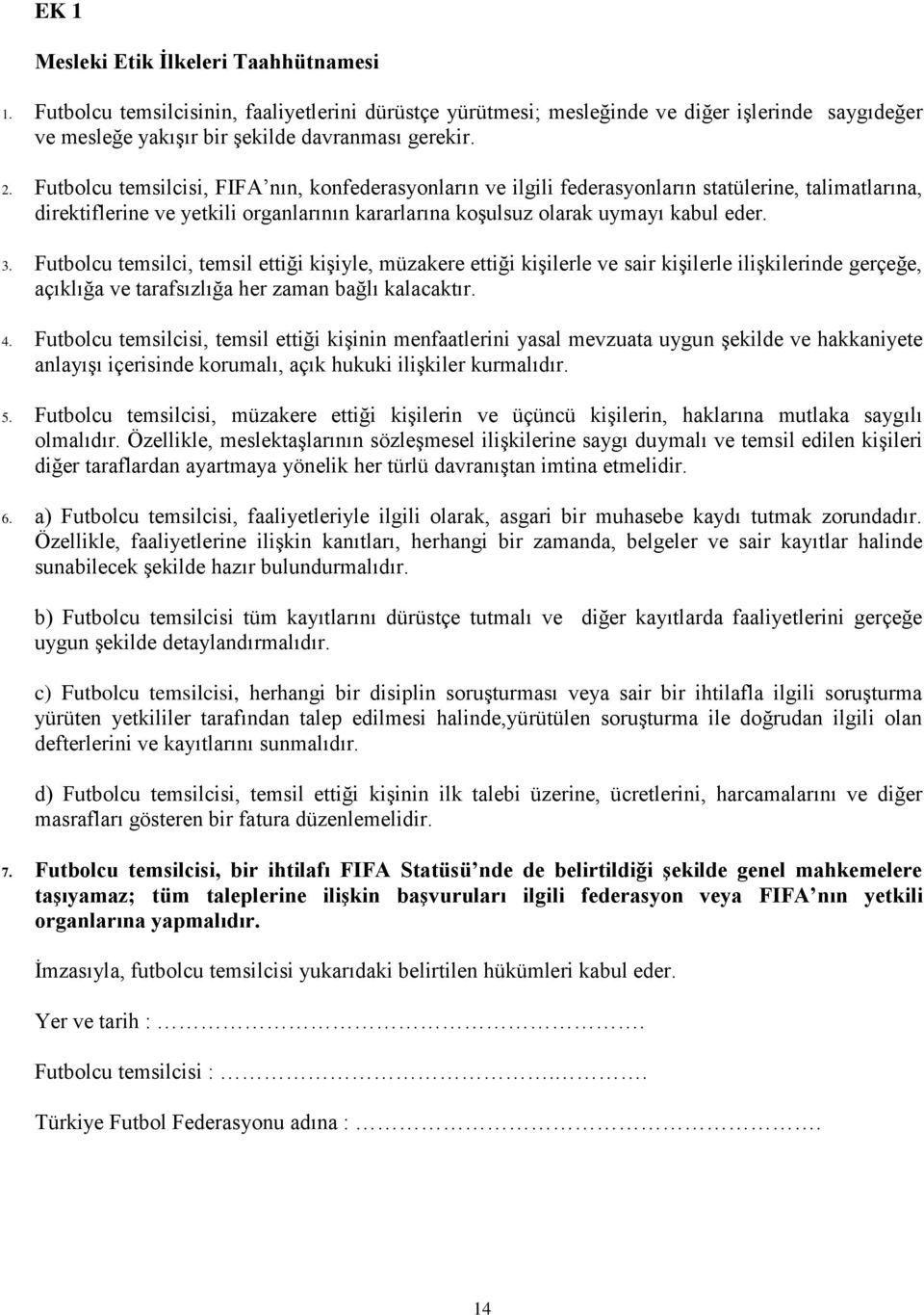 Futbolcu temsilci, temsil ettiği kişiyle, müzakere ettiği kişilerle ve sair kişilerle ilişkilerinde gerçeğe, açıklığa ve tarafsızlığa her zaman bağlı kalacaktır. 4.