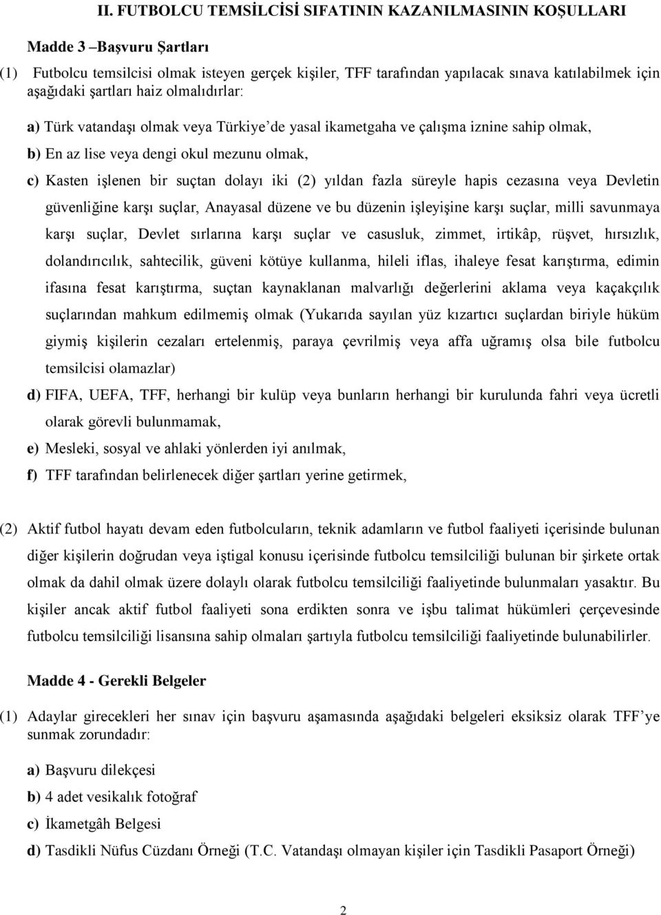 (2) yıldan fazla süreyle hapis cezasına veya Devletin güvenliğine karşı suçlar, Anayasal düzene ve bu düzenin işleyişine karşı suçlar, milli savunmaya karşı suçlar, Devlet sırlarına karşı suçlar ve