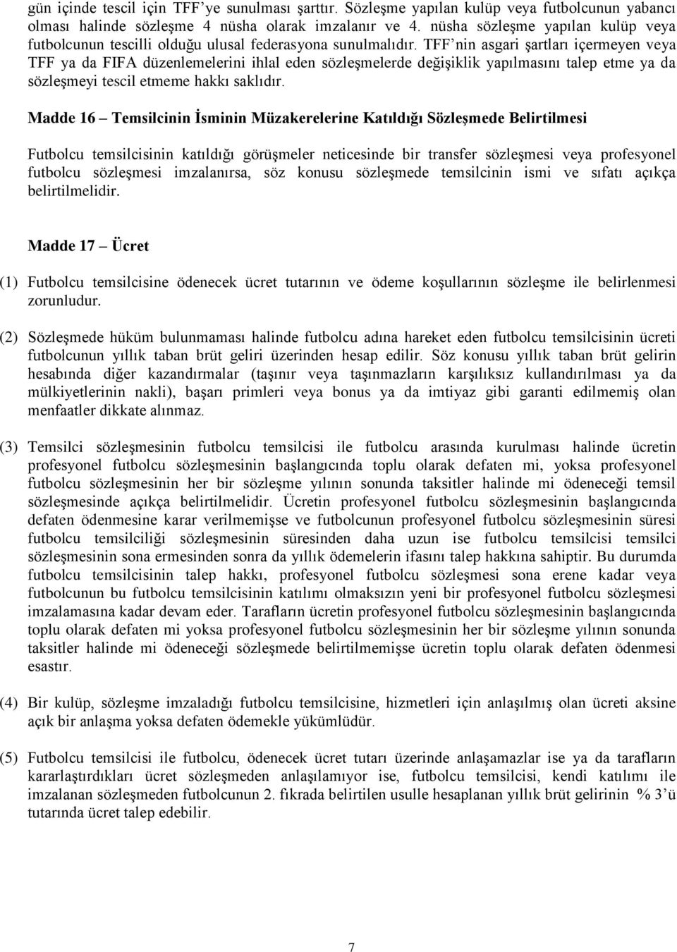 TFF nin asgari şartları içermeyen veya TFF ya da FIFA düzenlemelerini ihlal eden sözleşmelerde değişiklik yapılmasını talep etme ya da sözleşmeyi tescil etmeme hakkı saklıdır.