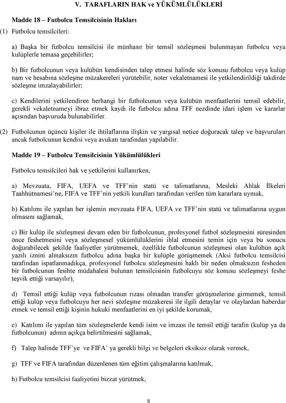 kendisinden talep etmesi halinde söz konusu futbolcu veya kulüp nam ve hesabına sözleşme müzakereleri yürütebilir, noter vekaletnamesi ile yetkilendirildiği takdirde sözleşme imzalayabilirler; c)