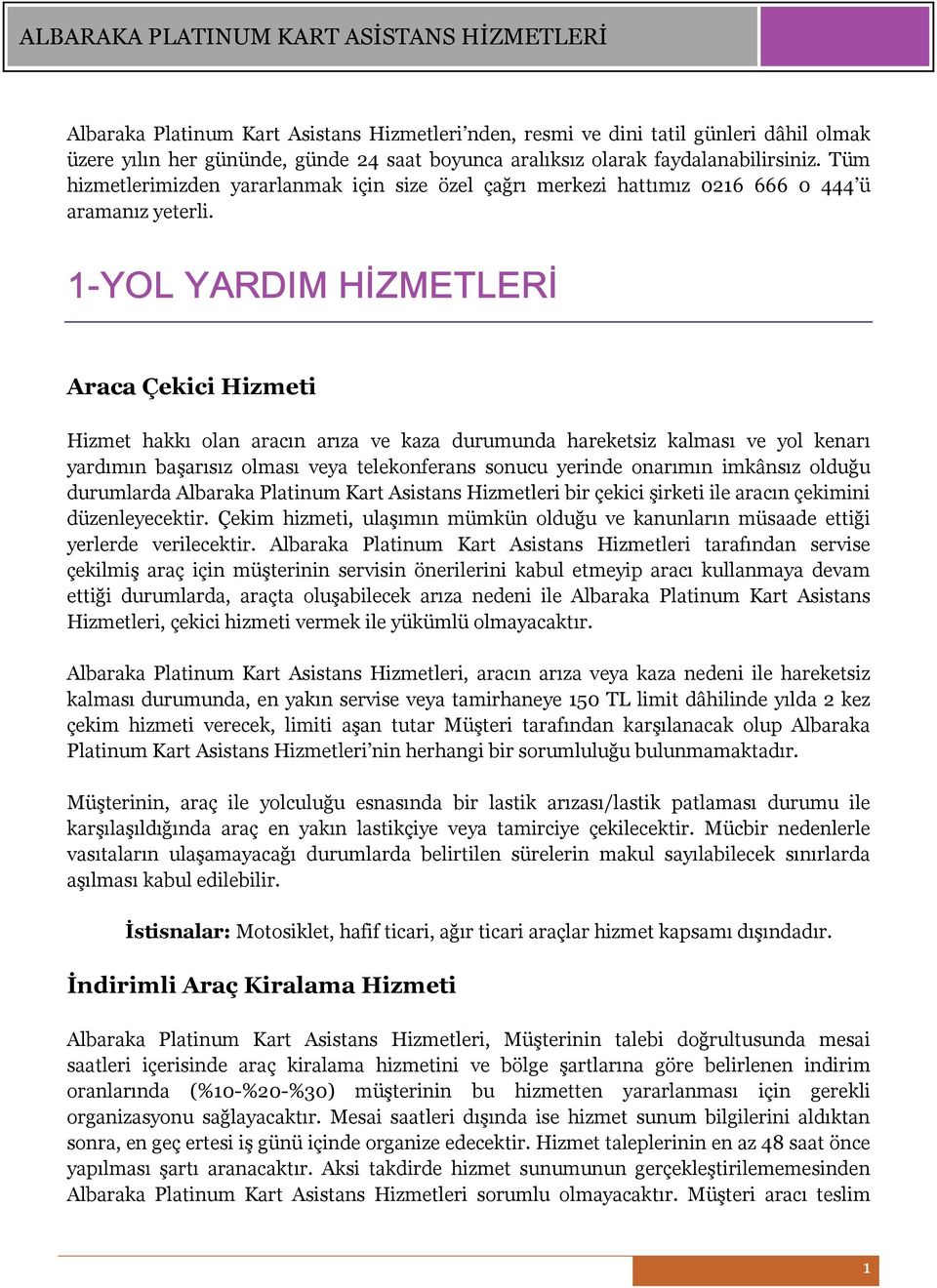 1-YOL YARDIM HİZMETLERİ Araca Çekici Hizmeti Hizmet hakkı olan aracın arıza ve kaza durumunda hareketsiz kalması ve yol kenarı yardımın başarısız olması veya telekonferans sonucu yerinde onarımın