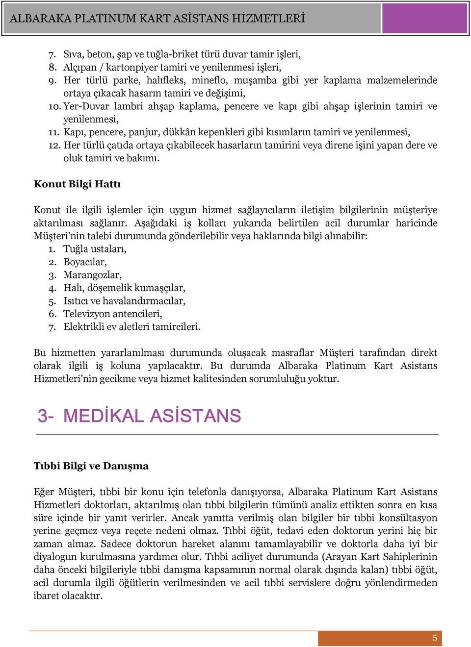 Yer-Duvar lambri ahşap kaplama, pencere ve kapı gibi ahşap işlerinin tamiri ve yenilenmesi, 11. Kapı, pencere, panjur, dükkân kepenkleri gibi kısımların tamiri ve yenilenmesi, 12.