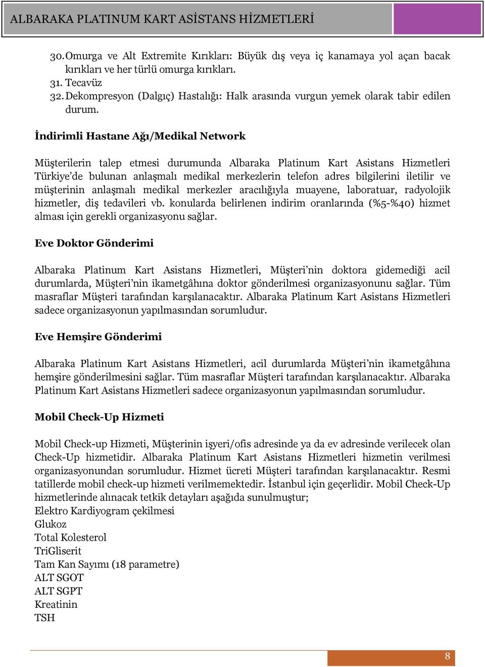 İndirimli Hastane Ağı/Medikal Network Müşterilerin talep etmesi durumunda Albaraka Platinum Kart Asistans Hizmetleri Türkiye de bulunan anlaşmalı medikal merkezlerin telefon adres bilgilerini