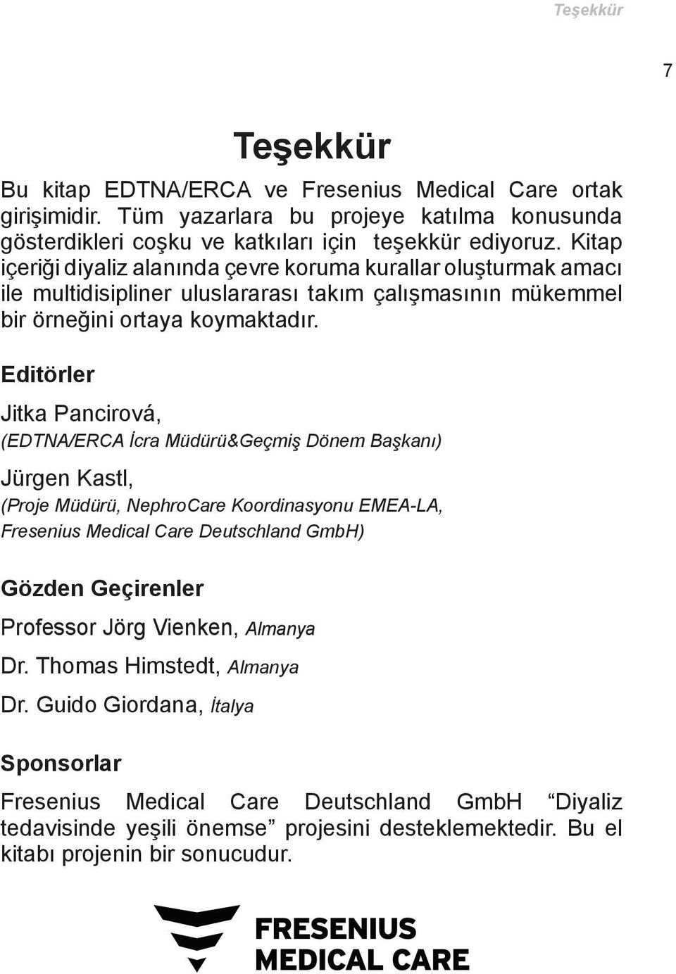 Editörler Jitka Pancirová, (EDTNA/ERCA İcra Müdürü&Geçmiş Dönem Başkanı) Jürgen Kastl, (Proje Müdürü, NephroCare Koordinasyonu EMEA-LA, Fresenius Medical Care Deutschland GmbH) Gözden Geçirenler