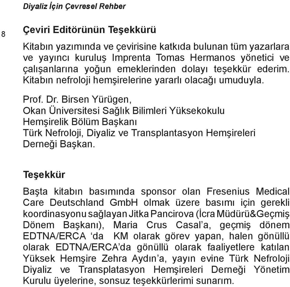 Birsen Yürügen, Okan Üniversitesi Sağlık Bilimleri Yüksekokulu Hemşirelik Bölüm Başkanı Türk Nefroloji, Diyaliz ve Transplantasyon Hemşireleri Derneği Başkan.
