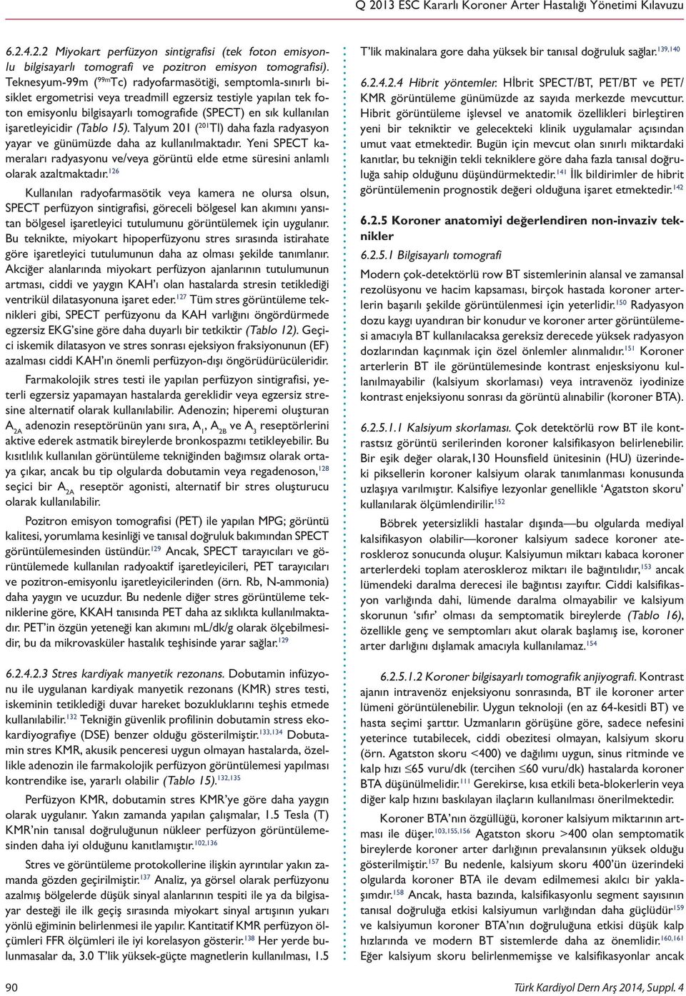 15). Tlyum 201 ( 201 Tl) dh fzl rdysyon yyr ve günümüzde dh z kullnılmktdır. Yeni SPET kmerlrı rdysyonu ve/vey görüntü elde etme süresini nlmlı olrk zltmktdır.