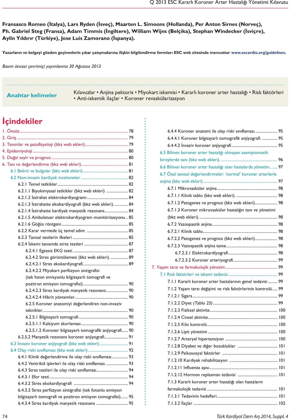 Yzrlrın ve elgeyi gözden geçirenlerin çıkr çtışmlrın ilişkin ilgilendirme formlrı ES we sitesinde mevcuttur www.escrdio.org/guidelines.