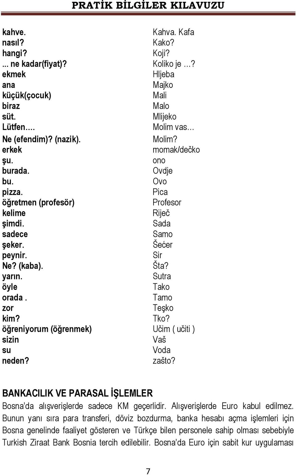 öğreniyorum (öğrenmek) UĦim ( uħiti ) sizin Vaš su Voda neden? zašto? BANKACILIK VE PARASAL ĠġLEMLER Bosna da alıģveriģlerde sadece KM geçerlidir. AlıĢveriĢlerde Euro kabul edilmez.