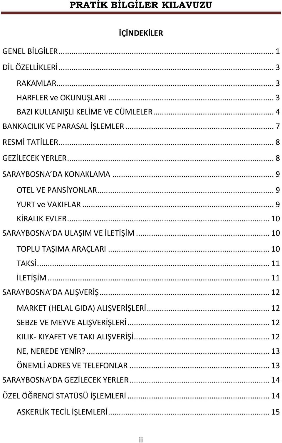 .. 10 TOPLU TAŞIMA ARAÇLARI... 10 TAKSİ... 11 İLETİŞİM... 11 SARAYBOSNA DA ALIŞVERİŞ... 12 MARKET (HELAL GIDA) ALIŞVERİŞLERİ... 12 SEBZE VE MEYVE ALIŞVERİŞLERİ.