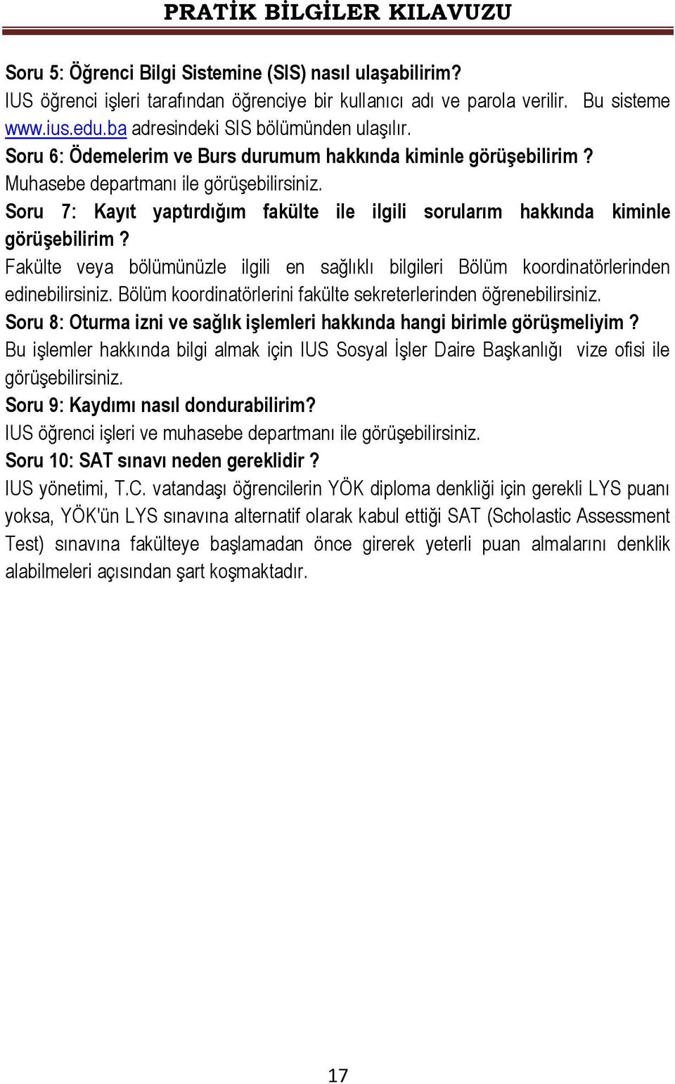 Fakülte veya bölümünüzle ilgili en sağlıklı bilgileri Bölüm koordinatörlerinden edinebilirsiniz. Bölüm koordinatörlerini fakülte sekreterlerinden öğrenebilirsiniz.