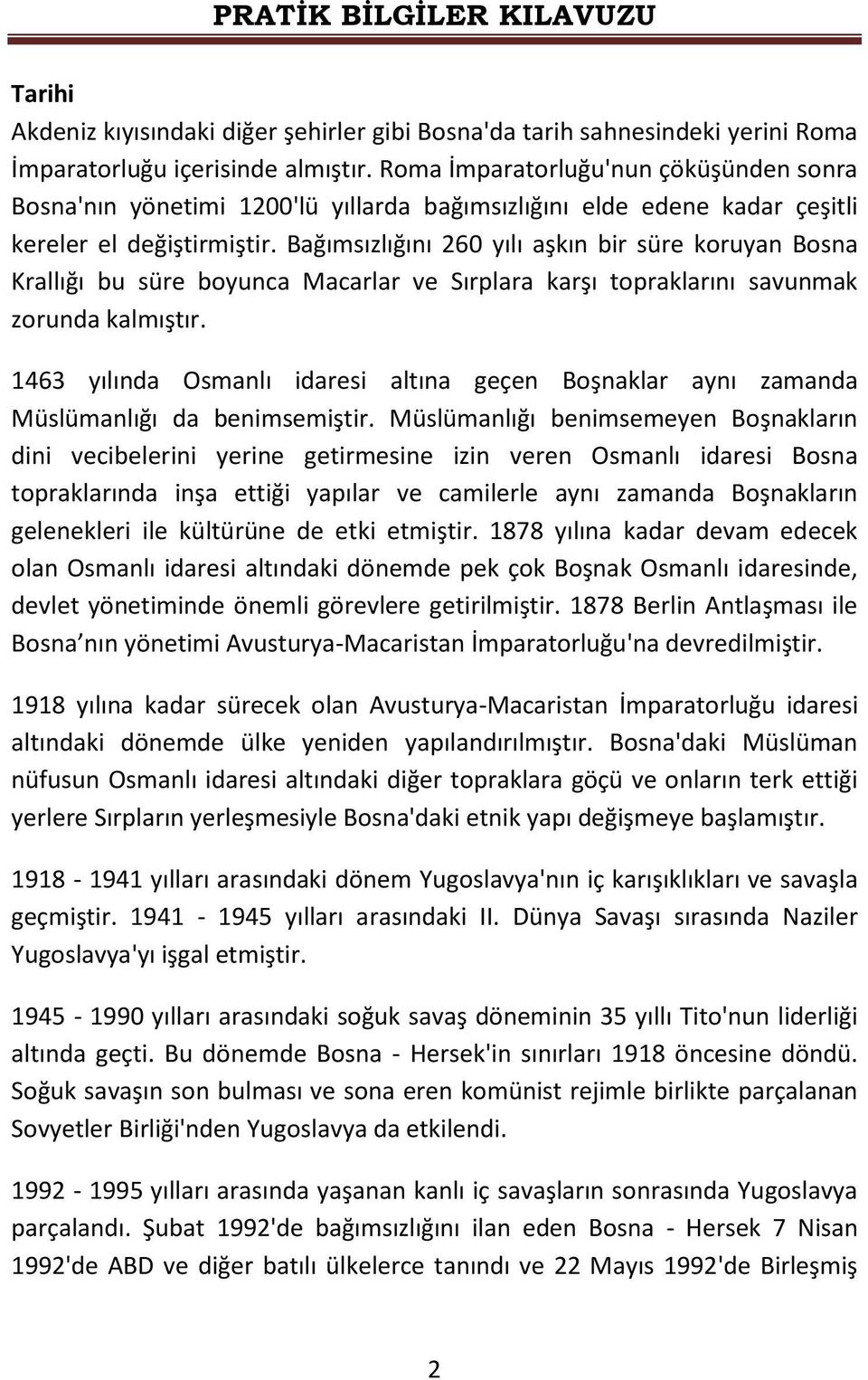 Bağımsızlığını 260 yılı aşkın bir süre koruyan Bosna Krallığı bu süre boyunca Macarlar ve Sırplara karşı topraklarını savunmak zorunda kalmıştır.