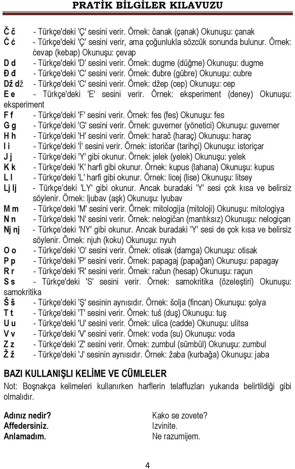 Örnek: ħubre (gübre) OkunuĢu: cubre Dţ dţ - Türkçe'deki 'C' sesini verir. Örnek: dţep (cep) OkunuĢu: cep E e - Türkçe'deki 'E' sesini verir.