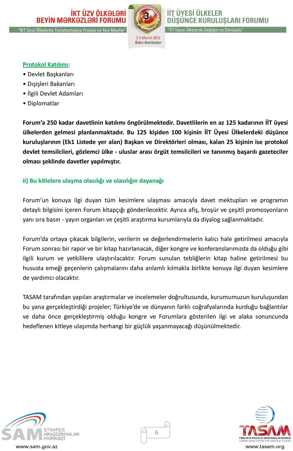 Bu 125 kişiden 100 kişinin İİT Üyesi Ülkelerdeki düşünce kuruluşlarının (Ek1 Listede yer alan) Başkan ve Direktörleri olması, kalan 25 kişinin ise protokol devlet temsilcileri, gözlemci ülke -