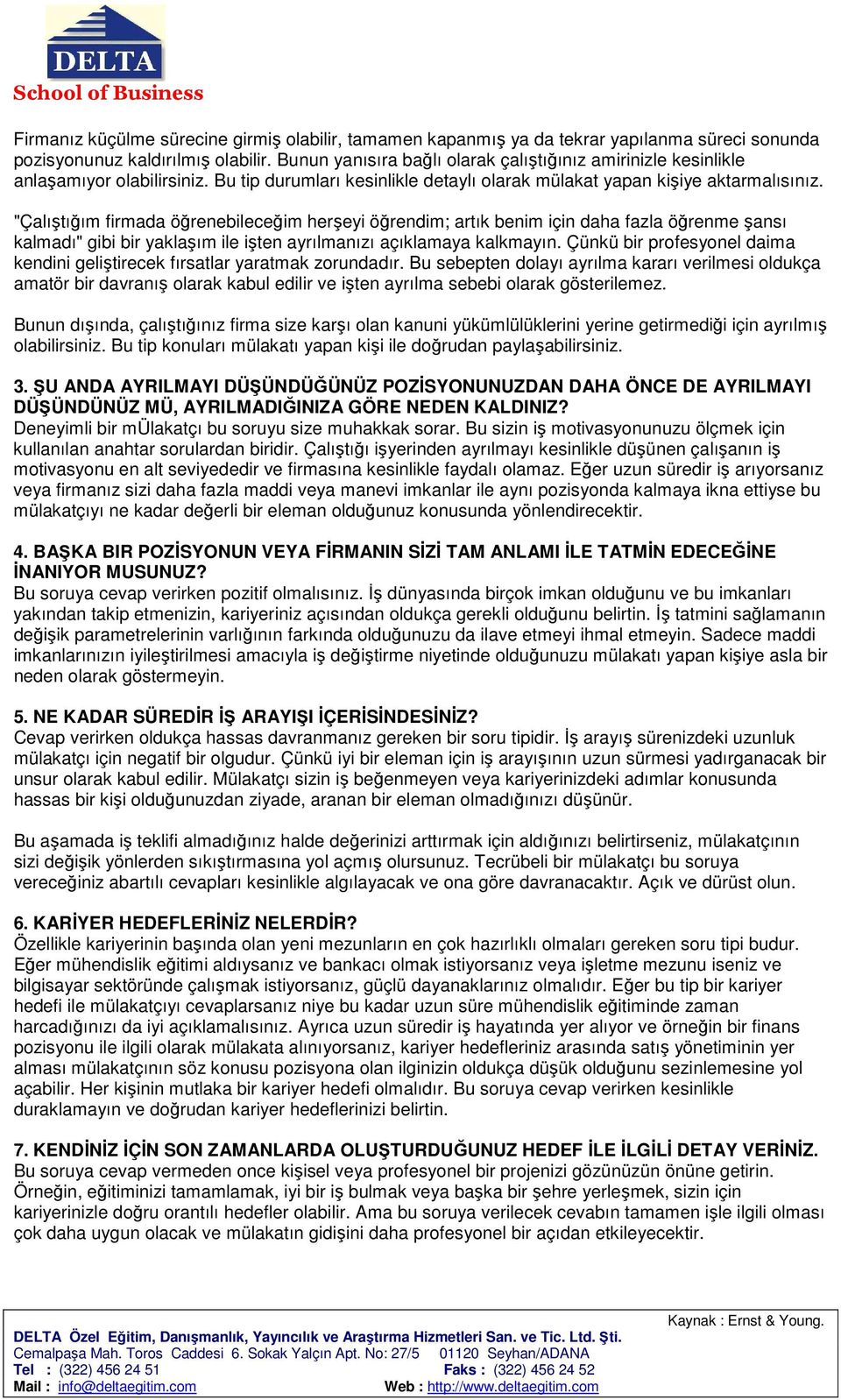 "Çalıştığım firmada öğrenebileceğim herşeyi öğrendim; artık benim için daha fazla öğrenme şansı kalmadı" gibi bir yaklaşım ile işten ayrılmanızı açıklamaya kalkmayın.