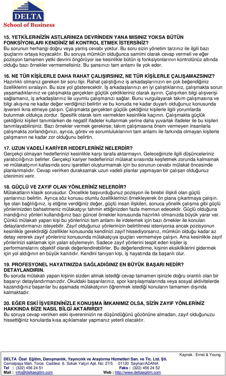 Bu soruya mümkün olduğunca samimi olarak cevap vermeli ve eğer pozisyon tamamen yetki devrini öngörüyor ise kesinlikle bütün iş fonksiyonlarının kontrolünüz altında olduğu bazı örnekler