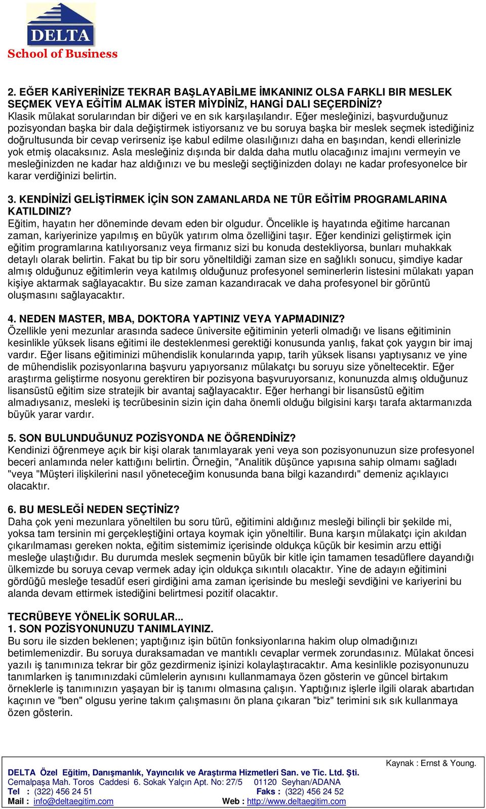 Eğer mesleğinizi, başvurduğunuz pozisyondan başka bir dala değiştirmek istiyorsanız ve bu soruya başka bir meslek seçmek istediğiniz doğrultusunda bir cevap verirseniz işe kabul edilme olasılığınızı