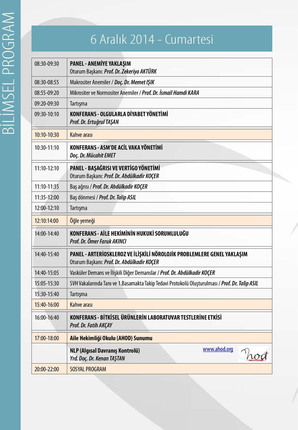 Dr. Mücahit EMET 11:10-12:10 PANEL - BAŞAĞRISI VE VERTİGO YÖNETİMİ Oturum Başkanı: Prof. Dr.