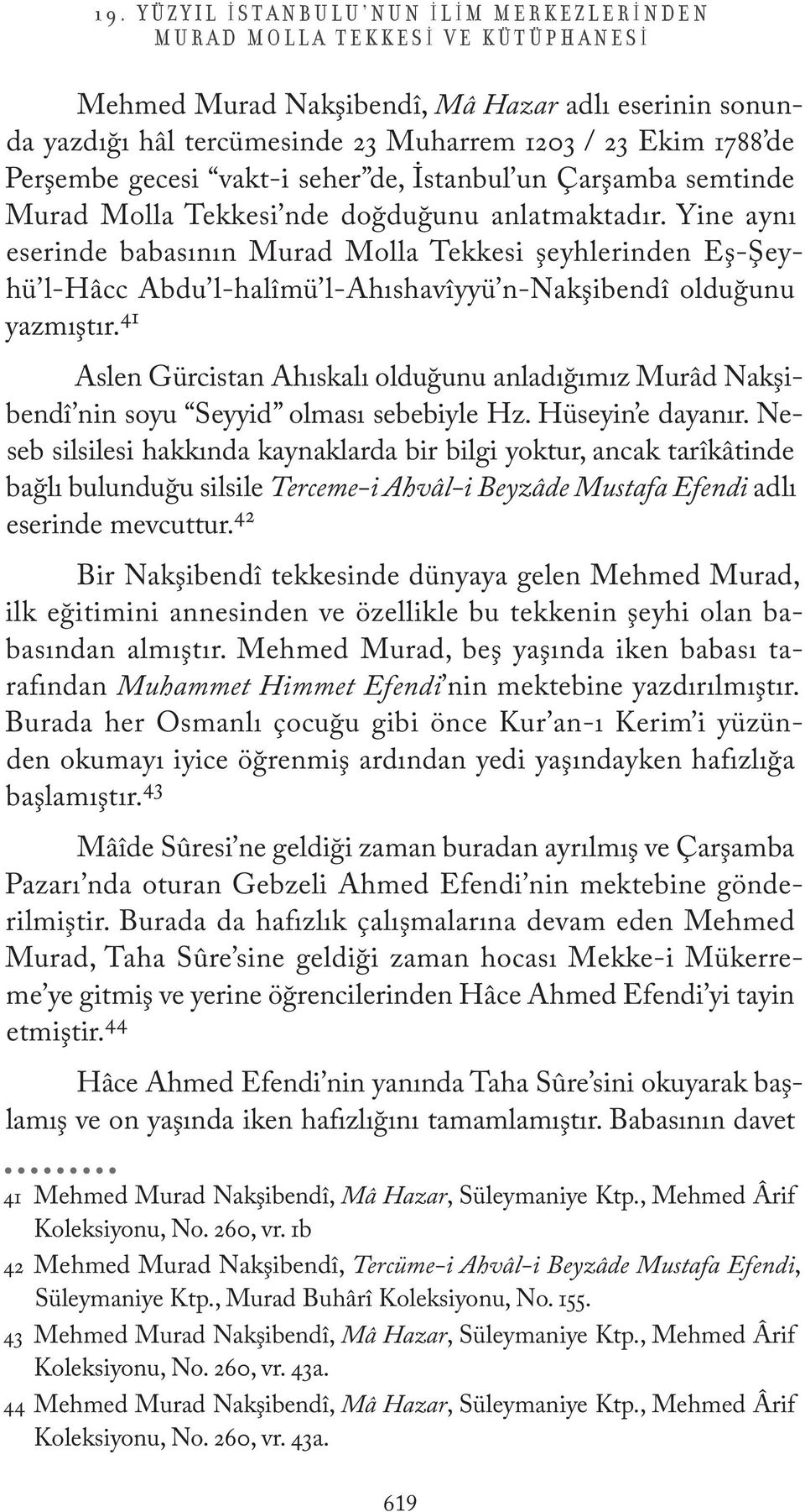 Yine aynı eserinde babasının Murad Molla Tekkesi şeyhlerinden Eş-Şeyhü l-hâcc Abdu l-halîmü l-ahıshavîyyü n-nakşibendî olduğunu yazmıştır.