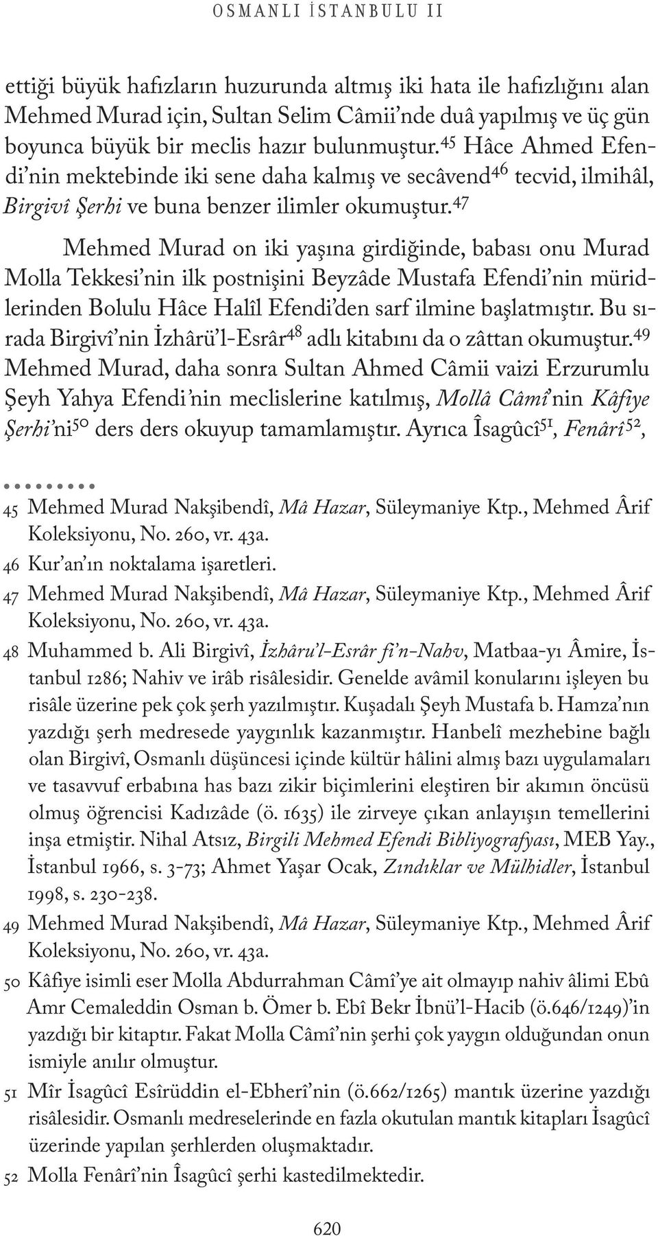 47 Mehmed Murad on iki yaşına girdiğinde, babası onu Murad Molla Tekkesi nin ilk postnişini Beyzâde Mustafa Efendi nin müridlerinden Bolulu Hâce Halîl Efendi den sarf ilmine başlatmıştır.
