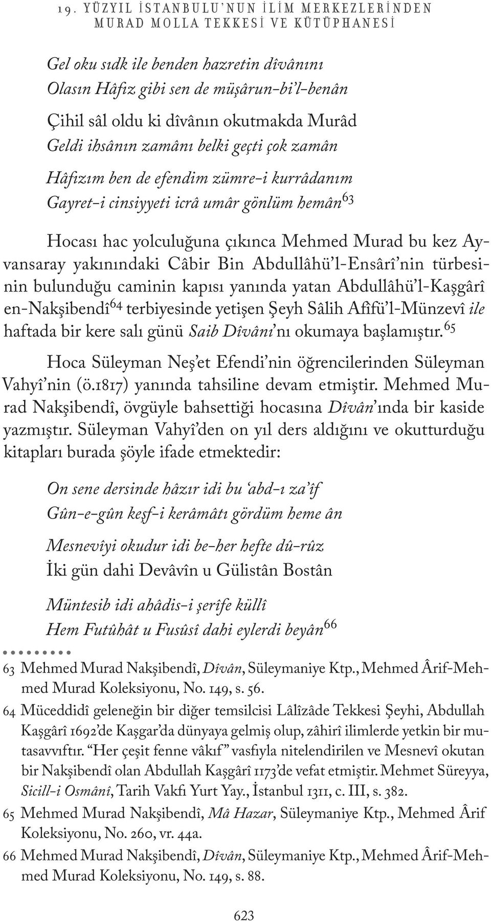 yakınındaki Câbir Bin Abdullâhü l-ensârî nin türbesinin bulunduğu caminin kapısı yanında yatan Abdullâhü l-kaşgârî en-nakşibendî 64 terbiyesinde yetişen Şeyh Sâlih Afîfü l-münzevî ile haftada bir