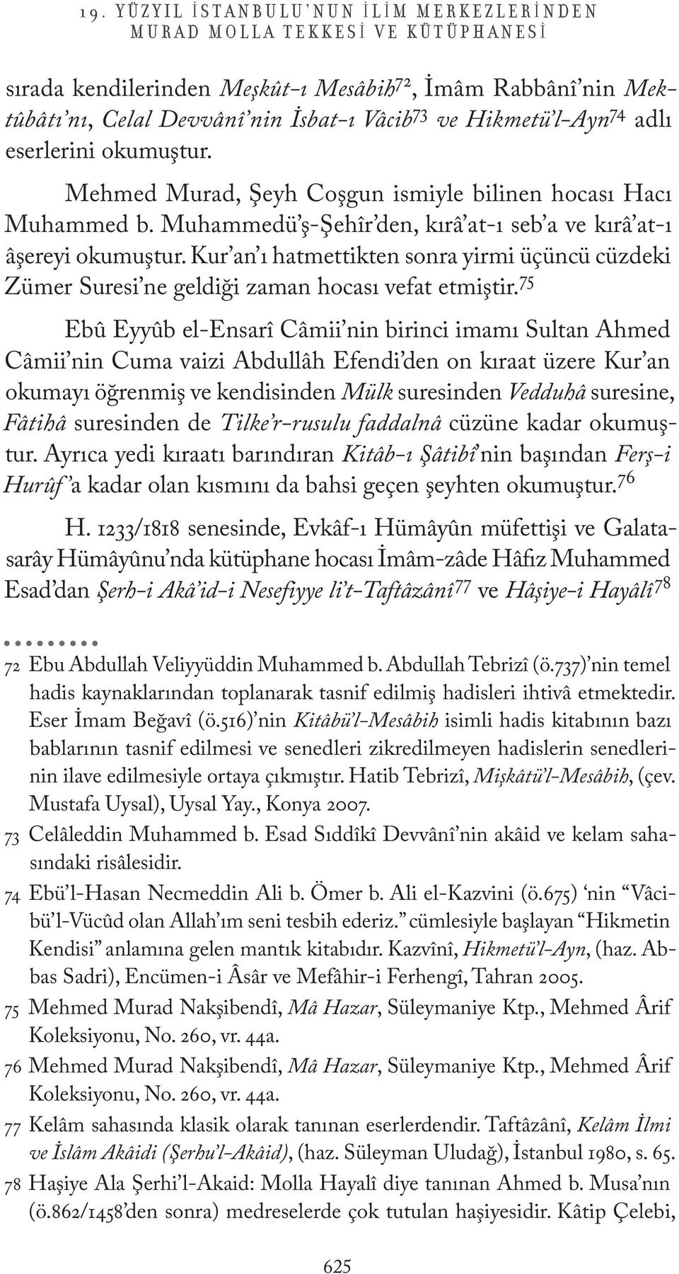 Kur an ı hatmettikten sonra yirmi üçüncü cüzdeki Zümer Suresi ne geldiği zaman hocası vefat etmiştir.