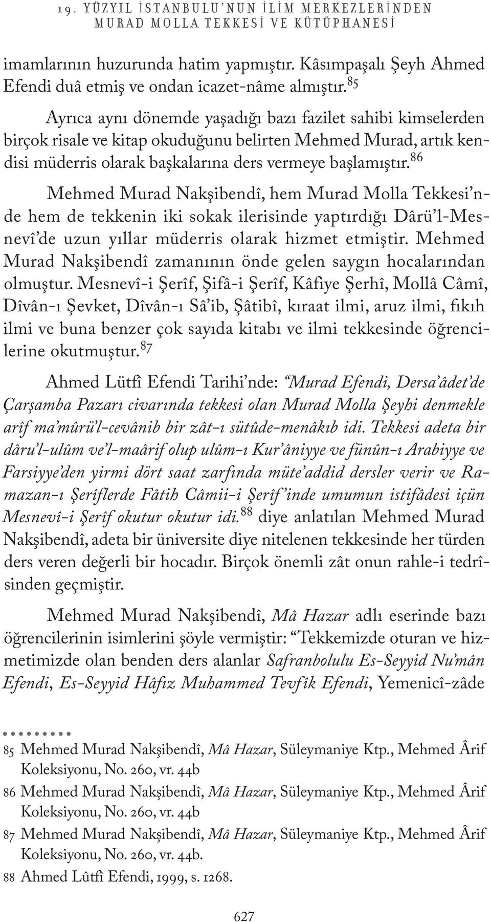 86 Mehmed Murad Nakşibendî, hem Murad Molla Tekkesi nde hem de tekkenin iki sokak ilerisinde yaptırdığı Dârü l-mesnevî de uzun yıllar müderris olarak hizmet etmiştir.