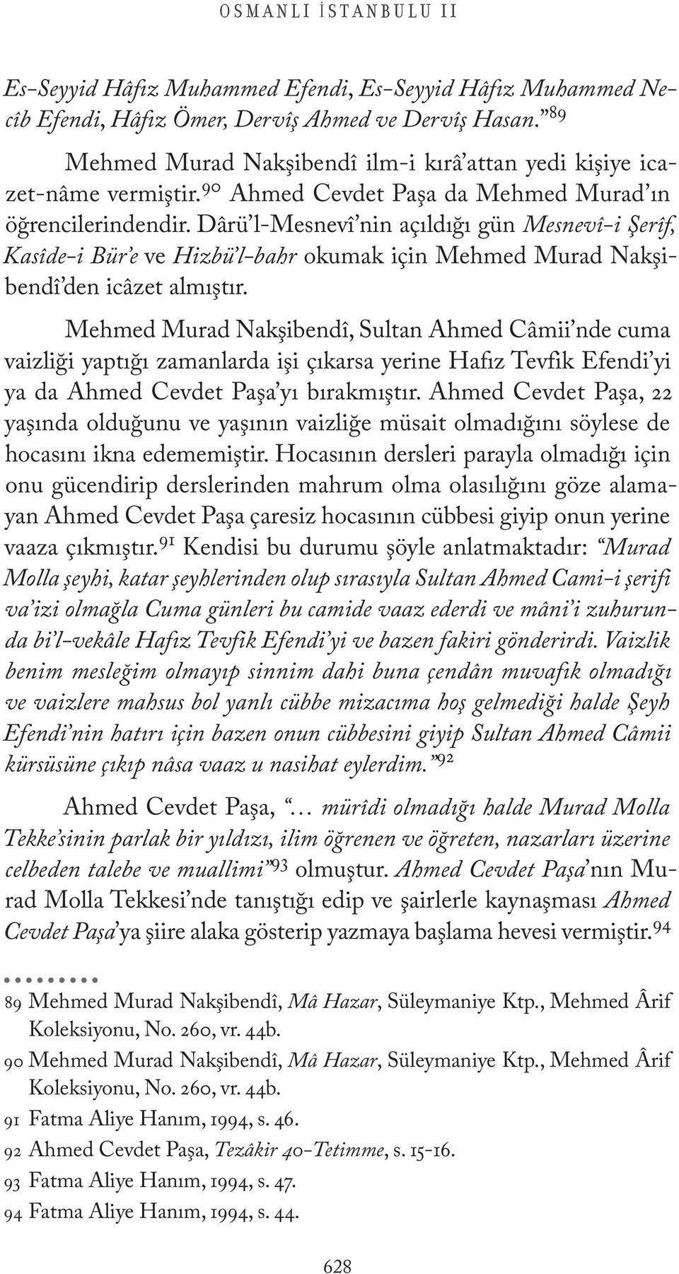 Dârü l-mesnevî nin açıldığı gün Mesnevî-i Şerîf, Kasîde-i Bür e ve Hizbü l-bahr okumak için Mehmed Murad Nakşibendî den icâzet almıştır.