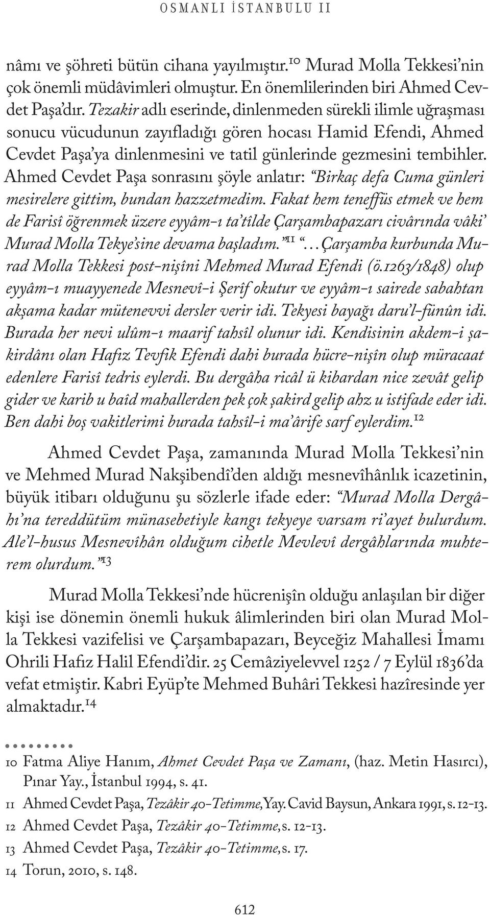 Ahmed Cevdet Paşa sonrasını şöyle anlatır: Birkaç defa Cuma günleri mesirelere gittim, bundan hazzetmedim.