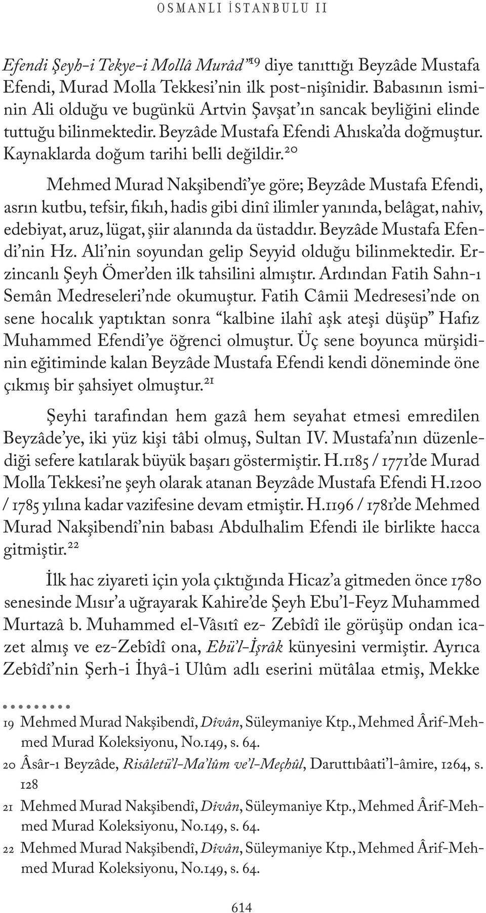 20 Mehmed Murad Nakşibendî ye göre; Beyzâde Mustafa Efendi, asrın kutbu, tefsir, fıkıh, hadis gibi dinî ilimler yanında, belâgat, nahiv, edebiyat, aruz, lügat, şiir alanında da üstaddır.