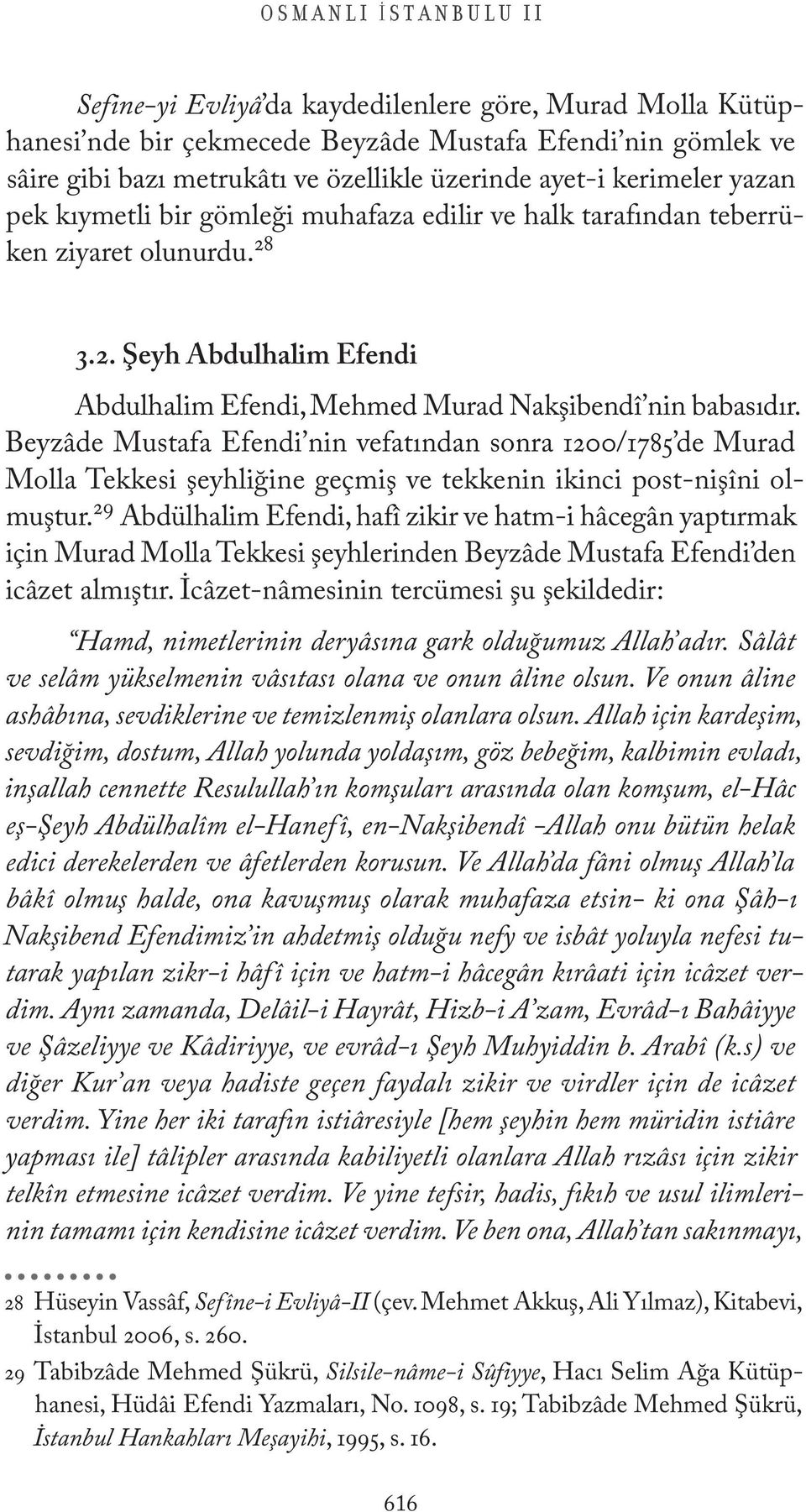 Beyzâde Mustafa Efendi nin vefatından sonra 1200/1785 de Murad Molla Tekkesi şeyhliğine geçmiş ve tekkenin ikinci post-nişîni olmuştur.