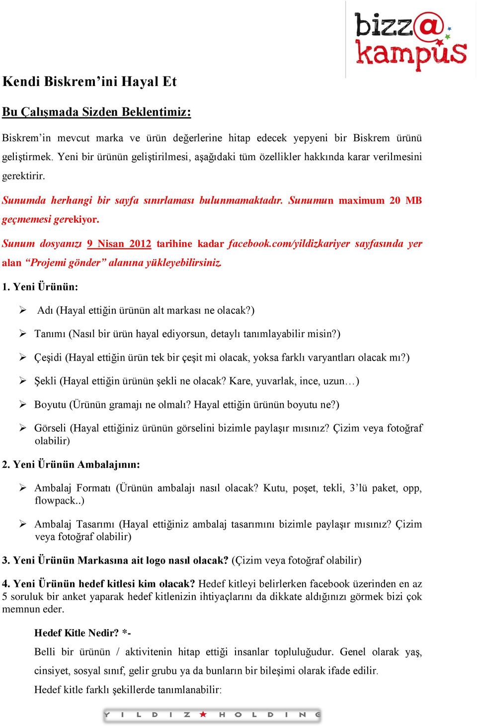 Sunum dosyanızı 9 Nisan 2012 tarihine kadar facebook.com/yildizkariyer sayfasında yer alan Projemi gönder alanına yükleyebilirsiniz. 1. Yeni Ürünün: Adı (Hayal ettiğin ürünün alt markası ne olacak?