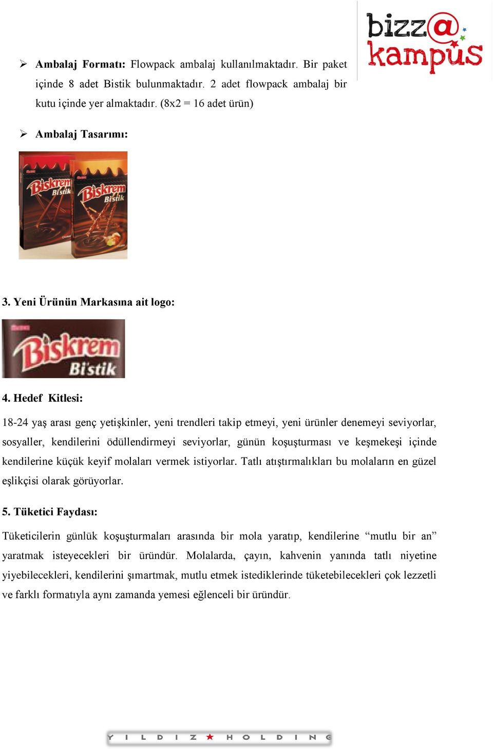 Hedef Kitlesi: 18-24 yaş arası genç yetişkinler, yeni trendleri takip etmeyi, yeni ürünler denemeyi seviyorlar, sosyaller, kendilerini ödüllendirmeyi seviyorlar, günün koşuşturması ve keşmekeşi