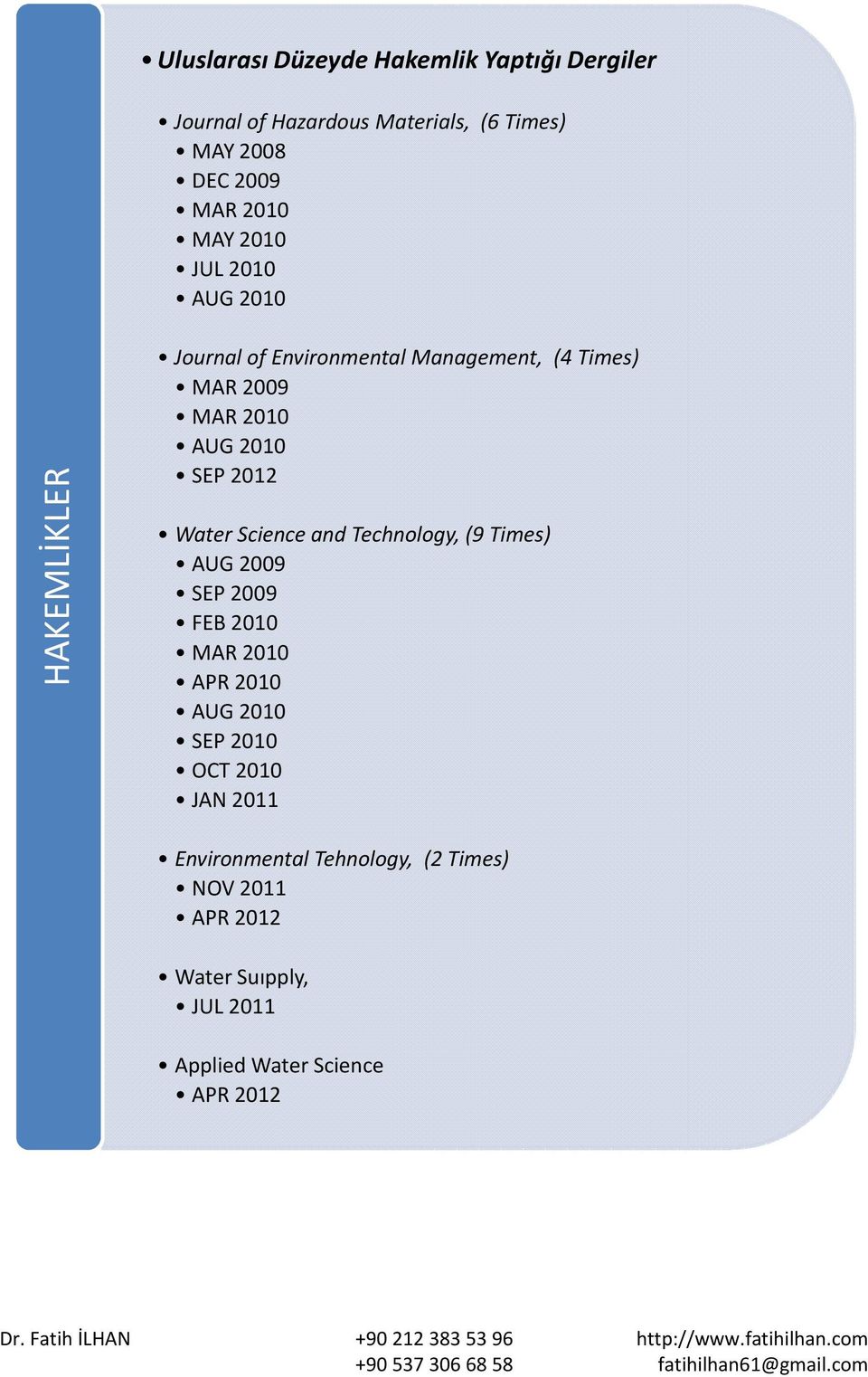 SEP 2012 Water Science and Technology, (9 Times) AUG 2009 SEP 2009 FEB 2010 MAR 2010 APR 2010 AUG 2010 SEP 2010 OCT