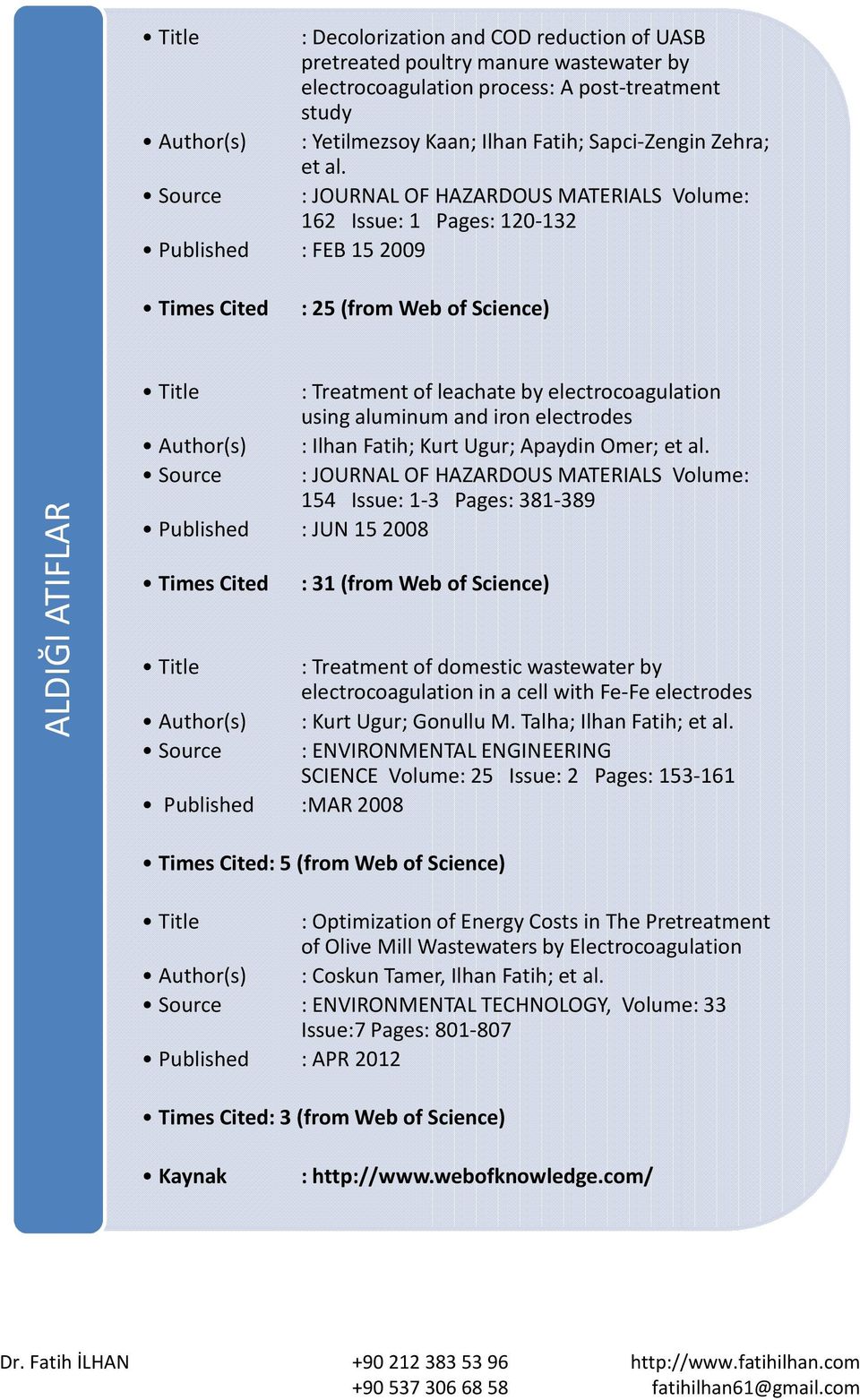 : JOURNAL OF HAZARDOUS MATERIALS Volume: 162 Issue: 1 Pages: 120-132 : FEB 152009 : 25 (from Web of Science) ALDIĞI ATIFLAR Title Author(s) Source Published Times Cited Title Author(s) Source