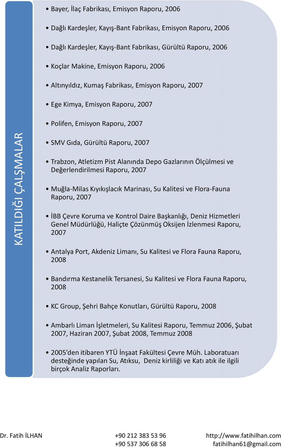 Depo Gazlarının Ölçülmesi ve Değerlendirilmesi Raporu, 2007 Muğla-Milas Milas Kıyıkışlacık Marinası, Su Kalitesi ve Flora-Fauna Fauna Raporu, 2007 İBB Çevre Koruma ve Kontrol Daire Başkanlığı, Deniz