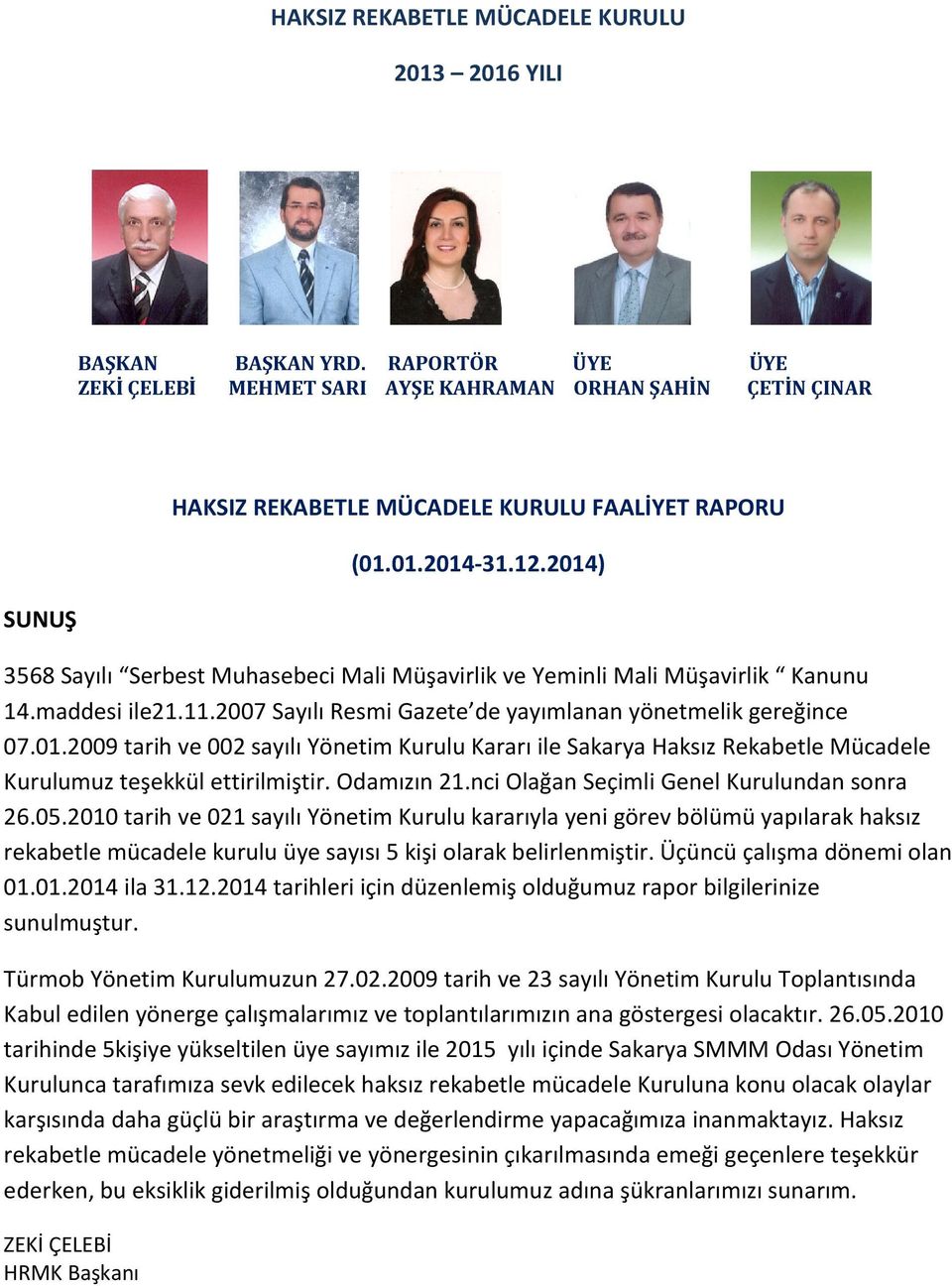 2014) 3568 Sayılı Serbest Muhasebeci Mali Müşavirlik ve Yeminli Mali Müşavirlik Kanunu 14.maddesi ile21.11.2007 Sayılı Resmi Gazete de yayımlanan yönetmelik gereğince 07.01.2009 tarih ve 002 sayılı Yönetim Kurulu Kararı ile Sakarya Haksız Rekabetle Mücadele Kurulumuz teşekkül ettirilmiştir.